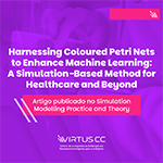 imagem [Artigo publicado no Simulation Modelling Practice and Theory] Harnessing Coloured Petri Nets to Enhance Machine Learning: A Simulation-Based Method for Healthcare and Beyond
